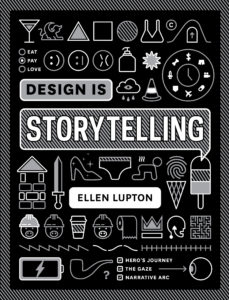 Book cover feauting a dynamic smorgasbord of icons and storytelling elements, including emojis, three little pigs, underwear, ice cream cones, and a glass slipper. "Design Is Storytelling Ellen Lupton" appears in bubbles and giant letters.