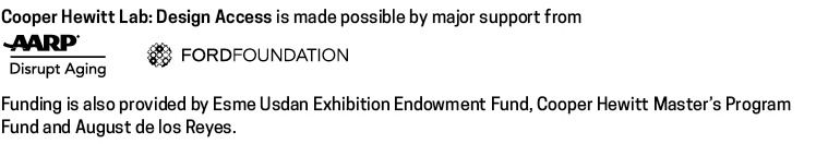 Cooper Hewitt Lab Design Access is made possible by major support from AARP and Ford Foundation.