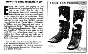 A short feature from a newspaper, titled “Now It’s Time to Hang It Up,” features a black-and-white image of cowboy boots at right, under the words “American Porcelain.” To the left, text advertising the sale of posters associated with SITES exhibitions, evoking images of empty wall space waiting to be filled. “Not for long,” the advertisement promises. The poster for ‘Impressions/Expressions’ featuring art by Margo Humphrey is mentioned specifically, with the aside, “there’s a neat tiger on that one.” Price information and contact information are given below.