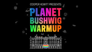 Cooper Hewitt presents Planet Bushwig Warmup. On a black background speckled with white line drawings of astronomical bodies, huge bold rainbow gradient text declares Planet Bushwig Warmup. The text hovers above a line drawing of handsome Carnegie Mansion with a rainbow flag draped over its entrance.