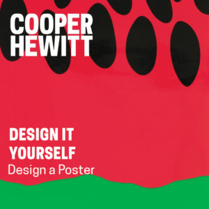 Cropped, square advertisement poster depicting a close-up of a pop-art style watermelon slice, with irregularly-shaped black seeds at the top, bright red-pink pulp at the center, and bright green jagged rind at the bottom. White text at left reads [COOPER HEWITT | DESIGN IT YOURSELF | Design a Poster].