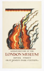 Poster featuring an abstracted building engulfed in flames and smoke. Below, in grey and red: LONDON HISTORY AT THE/LONDON MUSEUM/ DOVER STREET/ OR ST. JAMES'S PARK STATION.