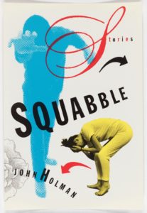 On this book cover, the word “Stories” is written with a script initial. The word “Squabble” appears in different sizes of sans-serif lettering angled in space. “John Holman” is typeset on a curve, with an oversized H. In the background, a figure printed in cyan reaches out, head bowed. In the foreground, a figure printed in black and yellow bends over, covering their face.